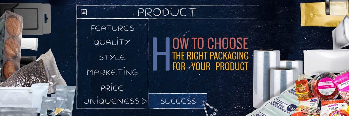 How To Choose The Right Packaging For Your Product