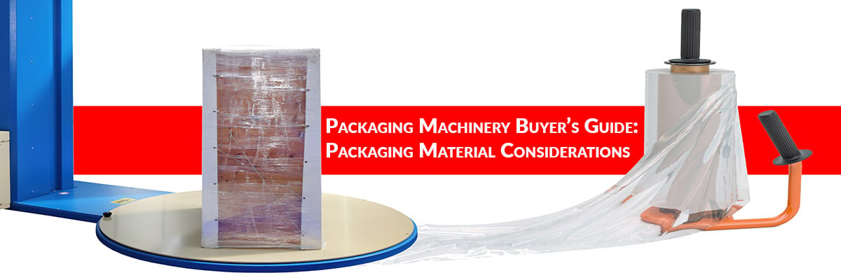 Packaging Machinery Buyer’s Guide: Packaging Material Considerations