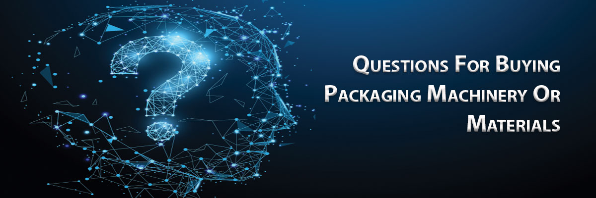 Questions For Buying Packaging Machinery Or Materials