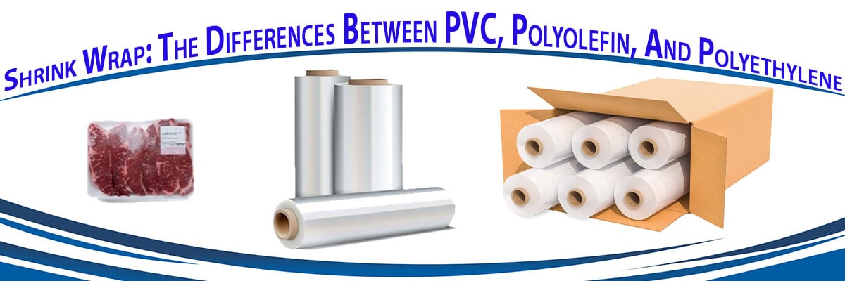 Shrink Wrap: The Differences Between PVC, Polyolefin, And Polyethylene