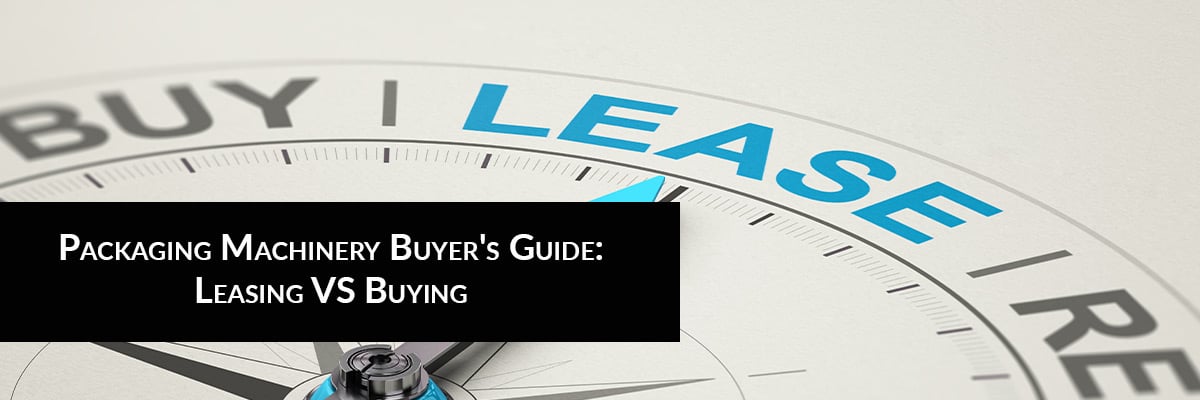 Packaging Machinery Buyer's Guide: Leasing VS Buying
