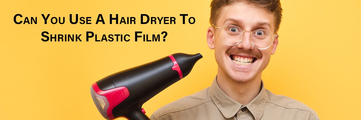 Can You Use A Hair Dryer To Shrink Plastic Film?