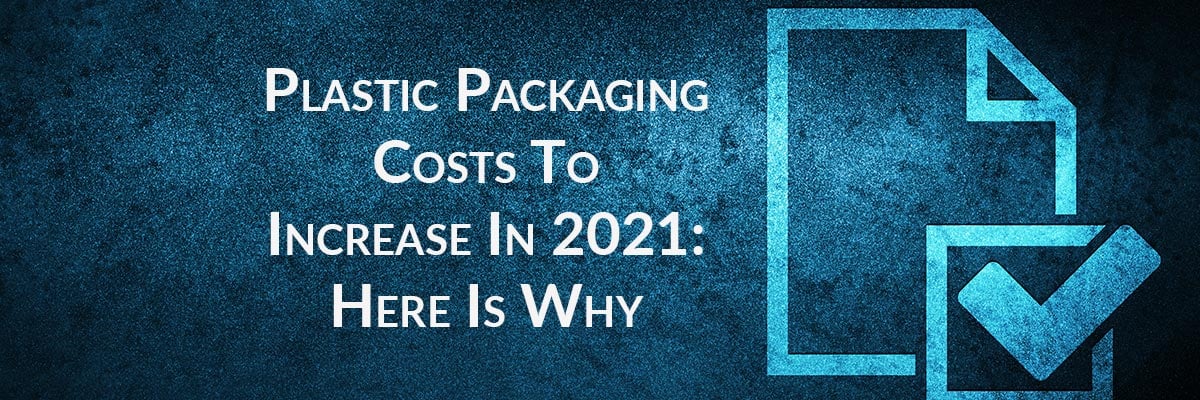 Plastic Packaging Costs To Increase In 2021: Here Is Why