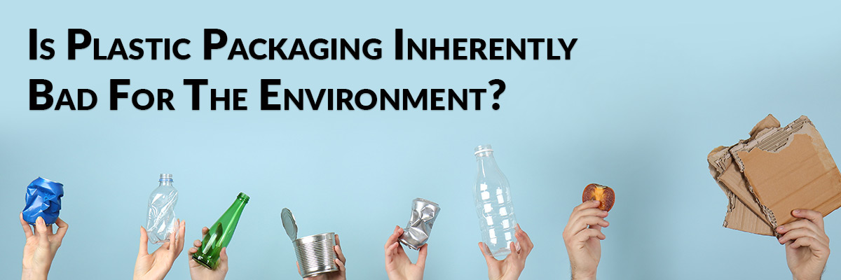 Is Plastic Packaging Inherently Bad For The Environment?