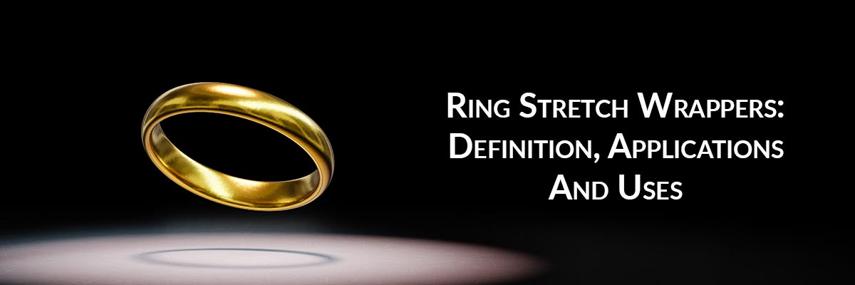 Ring Stretch Wrappers: Definition, Applications And Uses