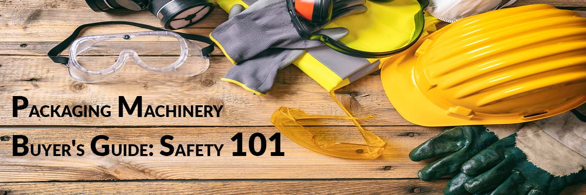 Packaging Machinery Buyer's Guide: Safety 101