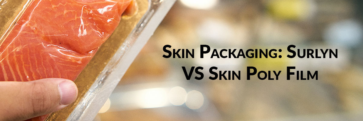Skin Packaging: Surlyn VS Skin Poly Film