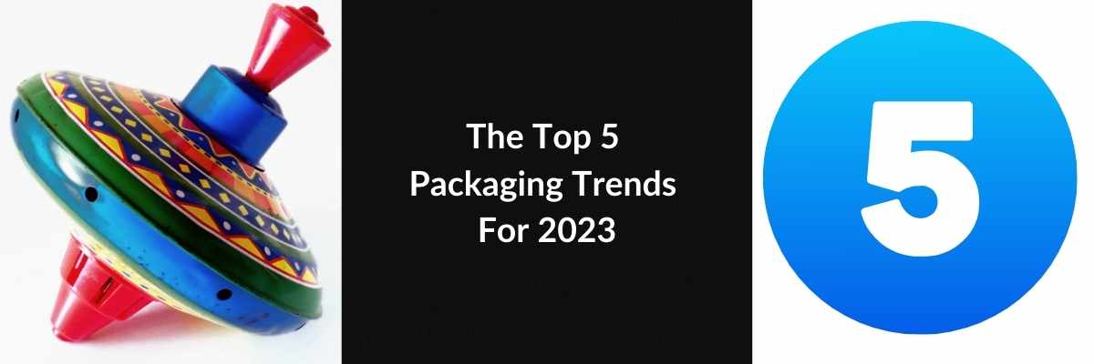 The Top 5 Packaging Trends For 2023