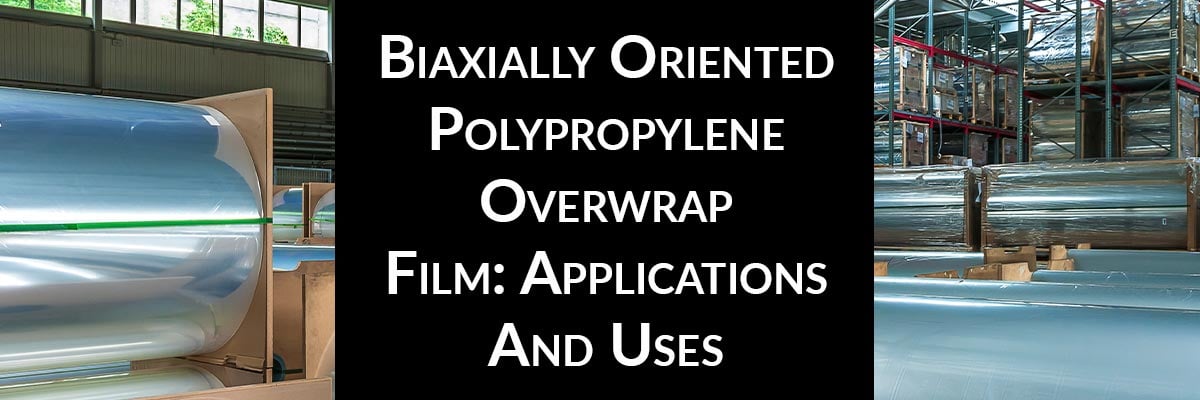Biaxially Oriented Polypropylene Overwrap Film: Applications And Uses