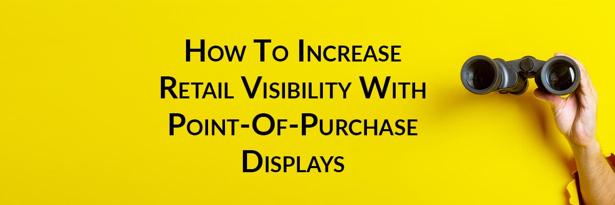 How To Increase Retail Visibility With Point-Of-Purchase Displays