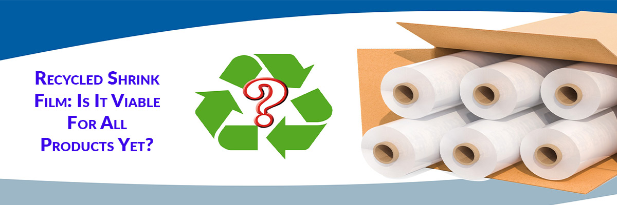 Recycled Shrink Film: Is It Viable For All Products Yet?