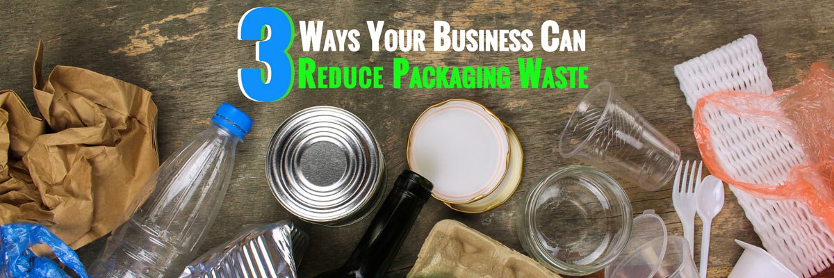 3 Ways Your Business Can Reduce Packaging Waste