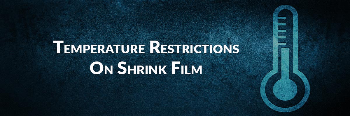 Temperature Restrictions On Shrink Film