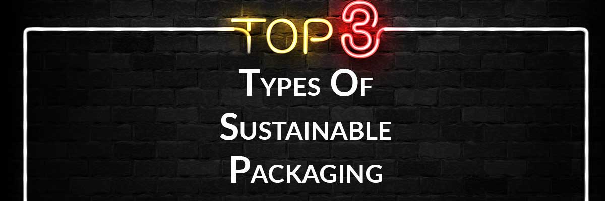 Top 3 Types Of Sustainable Packaging