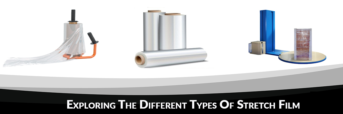 Exploring The Different Types Of Stretch Film