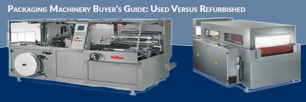 Packaging Machinery Buyer's Guide: Used Versus Refurbished