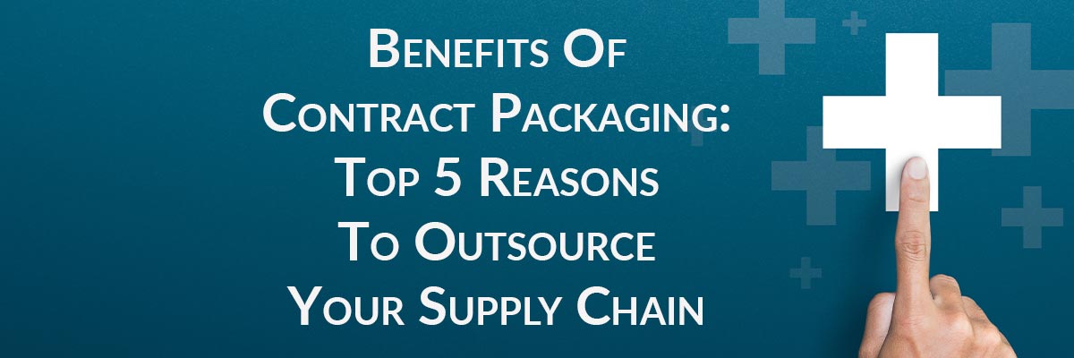 Benefits Of Contract Packaging: Top 5 Reasons To Outsource Your Supply Chain