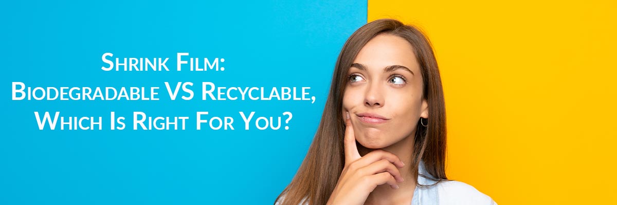 Shrink Film: Biodegradable VS Recyclable, Which Is Right For You?