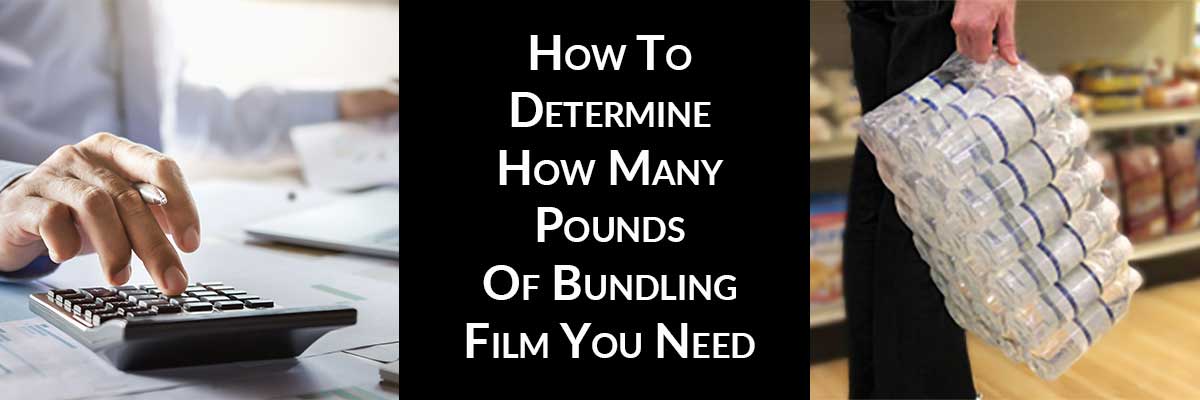 How To Determine How Many Pounds Of Bundling Film You Need