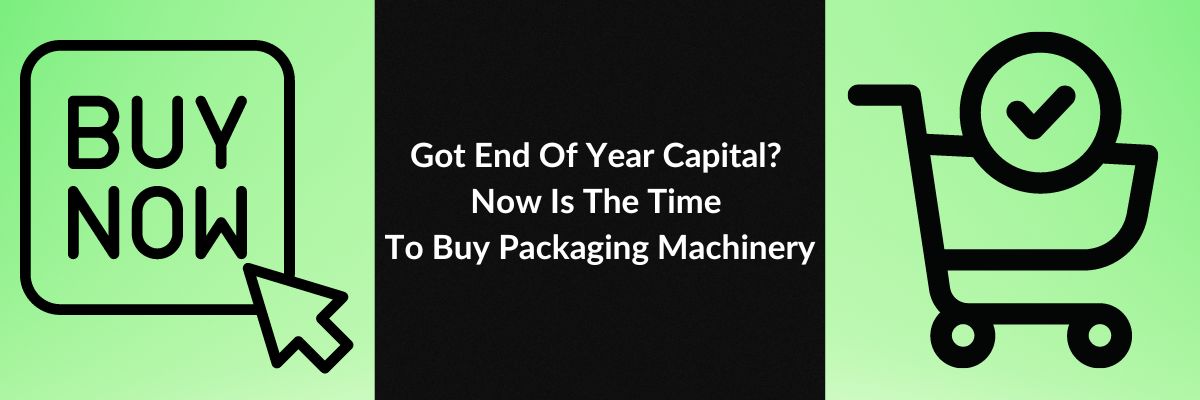 Got End Of Year Capital? Now Is The Time To Buy Packaging Machinery