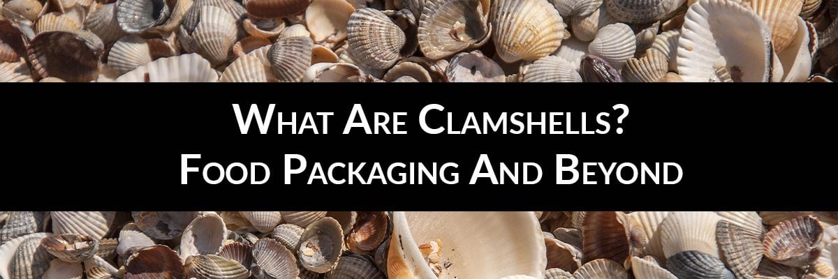 What Are Clamshells? Food Packaging And Beyond