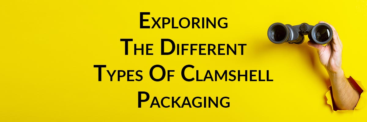 Exploring The Different Types Of Clamshell Packaging