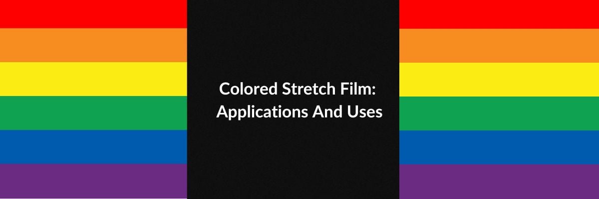 Colored Stretch Film: Applications And Uses