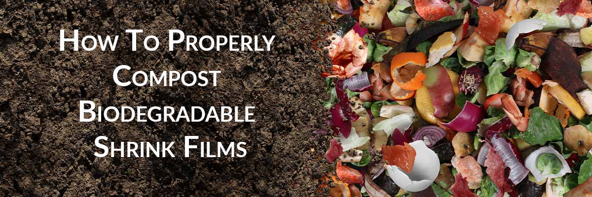 How To Properly Compost Biodegradable Shrink Films