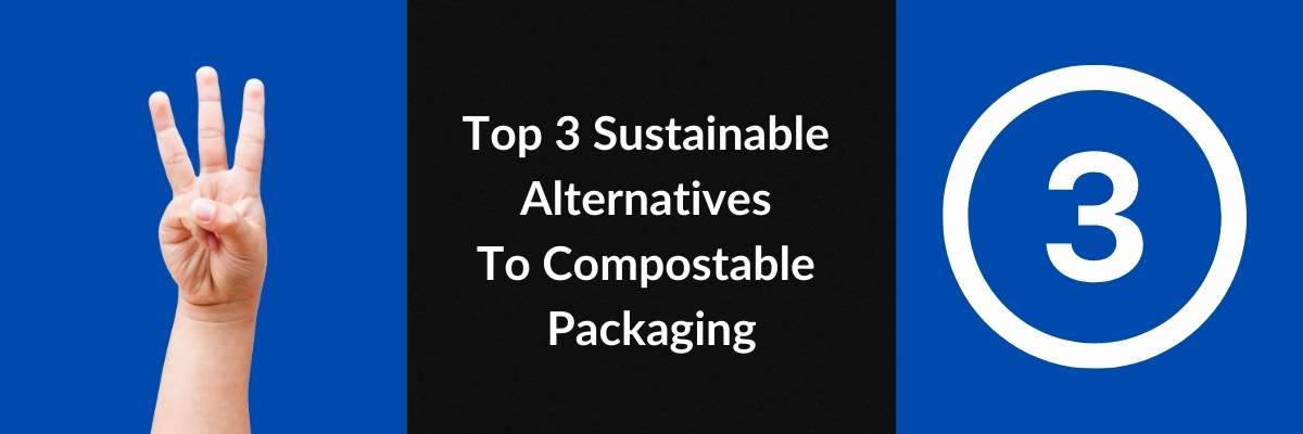 Top 3 Sustainable Alternatives To Compostable Packaging