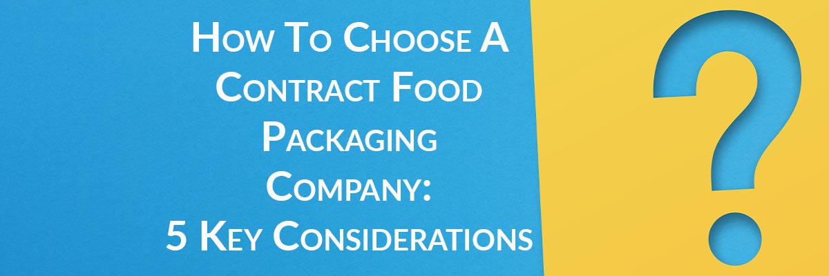 How To Choose A Contract Food Packaging Company: 5 Key Considerations