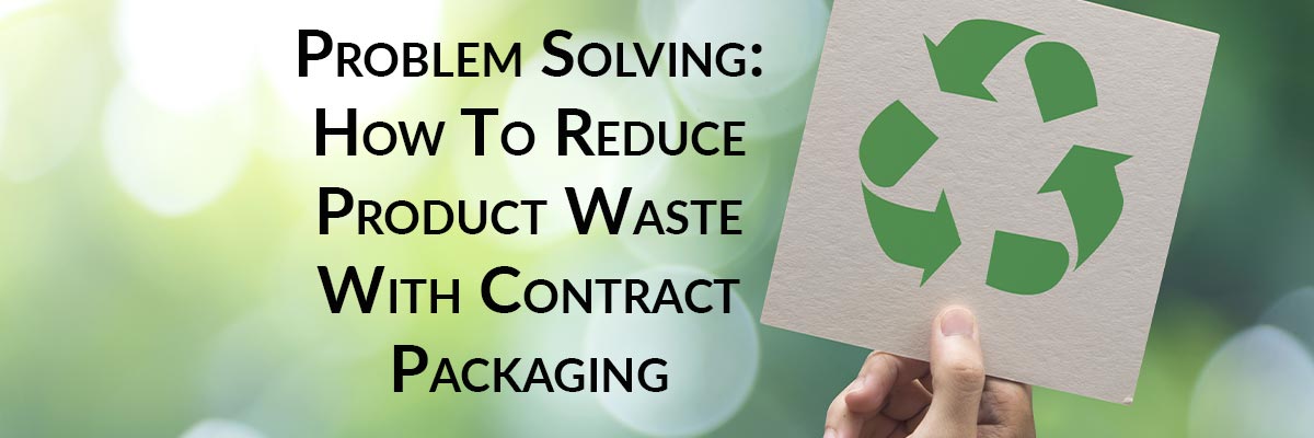 Problem Solving: How To Reduce Product Waste With Contract Packaging