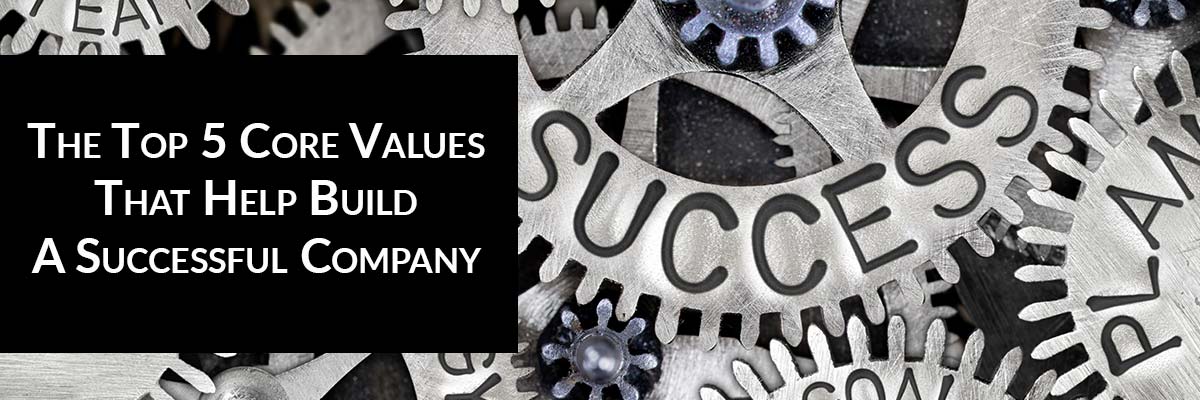 The Top 5 Core Values That Help Build A Successful Company