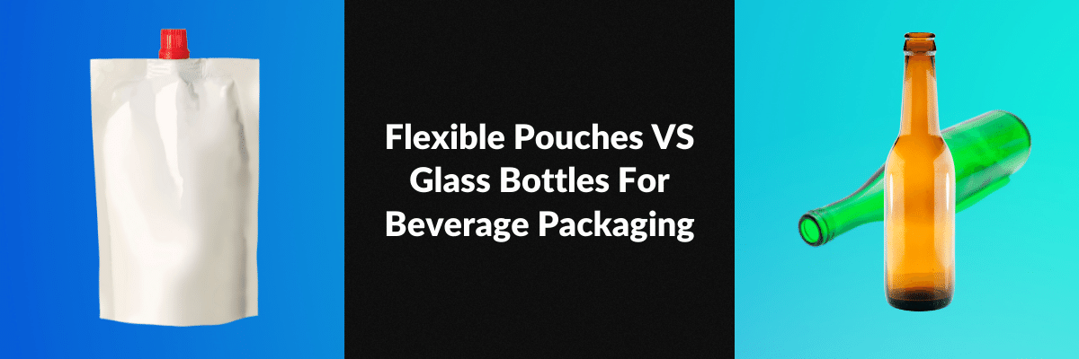 Flexible Pouches VS Glass Bottles For Beverage Packaging