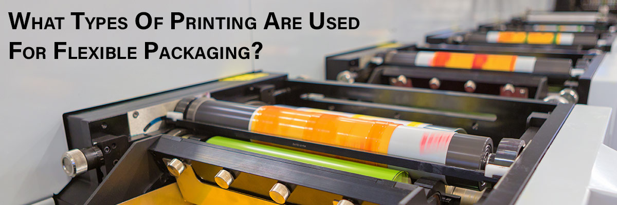What Types Of Printing Are Used For Flexible Packaging?