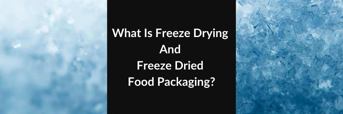 What Is Freeze Drying And Freeze Dried Food Packaging?