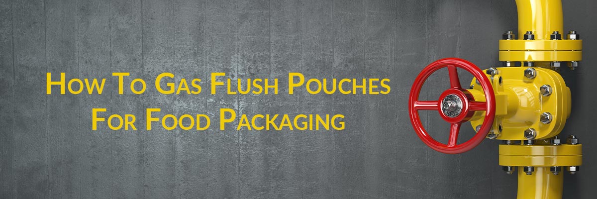 How To Gas Flush Pouches For Food Packaging