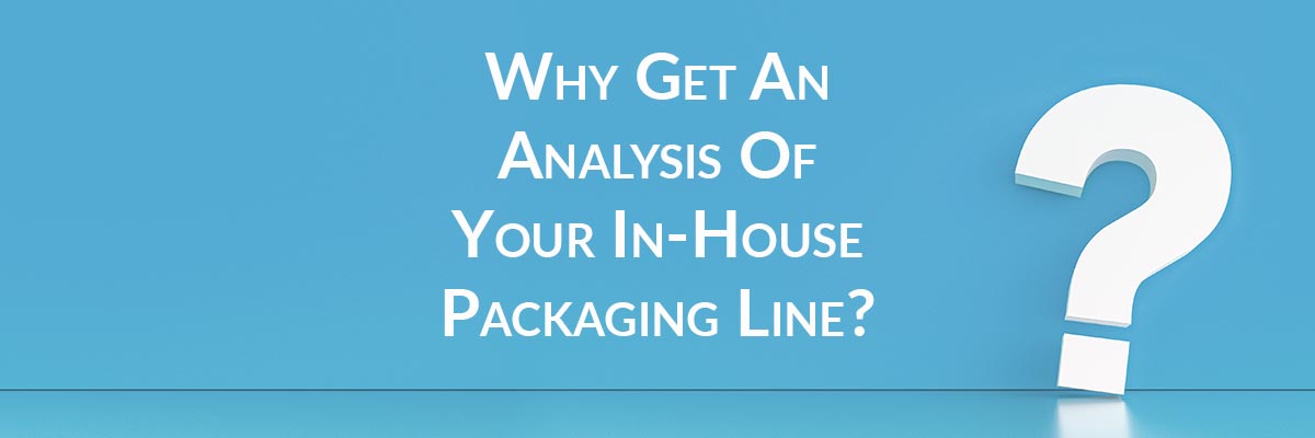 Why Get An Analysis Of Your In-House Packaging Line?