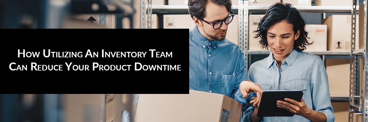 How Utilizing An Inventory Team Can Reduce Your Product Downtime