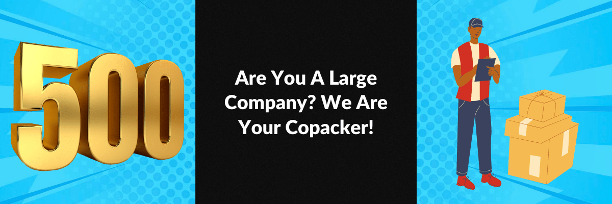 Are You A Large Company? We Are Your Copacker!