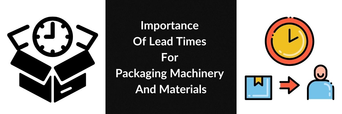 Importance Of Lead Times For Packaging Machinery And Materials