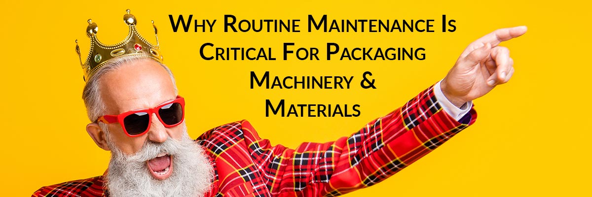 Why Routine Maintenance Is Critical For Packaging Machinery & Materials