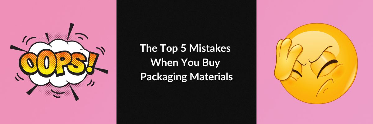 The Top 5 Mistakes When You Buy Packaging Materials