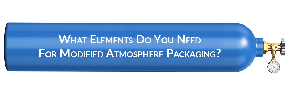 What Elements Do You Need For Modified Atmosphere Packaging?