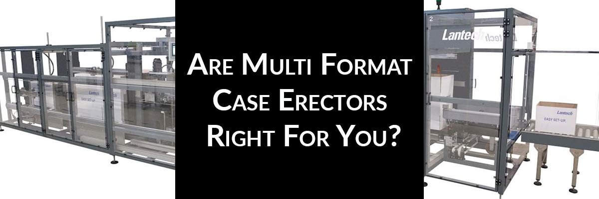 Are Multi Format Case Erectors Right For You?