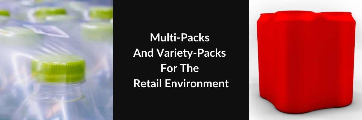Multi-Packs And Variety-Packs For The Retail Environment