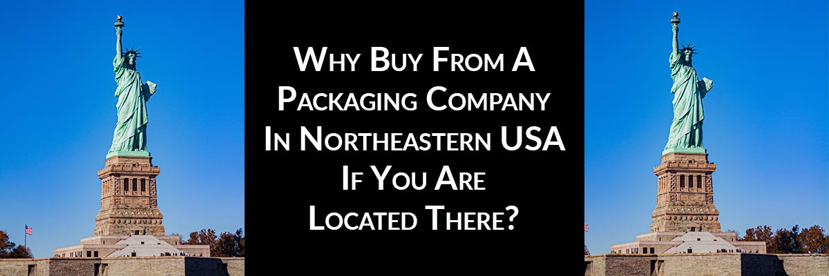 Why Buy From A Packaging Company In Northeastern USA If You Are Located There?