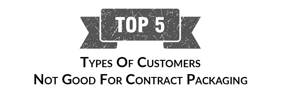 Top 5 Types Of Customers Not Good For Contract Packaging