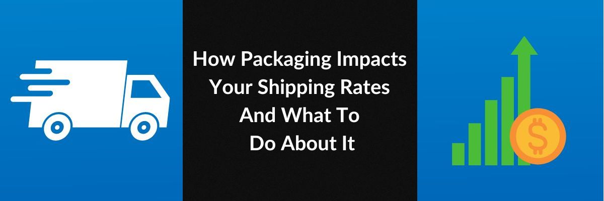 How Packaging Impacts Your Shipping Rates And What To Do About It