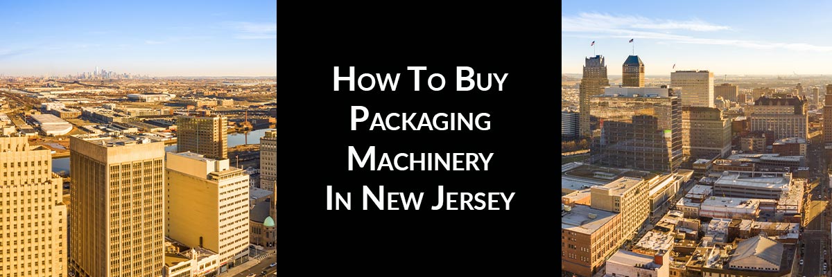 How To Buy Packaging Machinery In New Jersey
