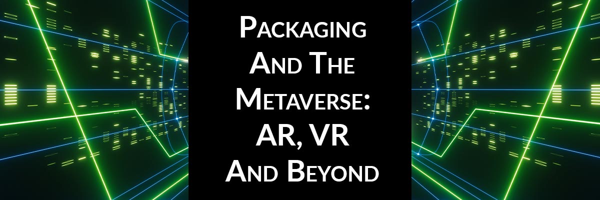 Packaging And The Metaverse: AR, VR And Beyond
